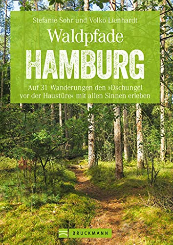 Waldpfade Hamburg: Auf 31 Wanderungen den Dschungel vor der Haustüre mit allen Sinnen erleben (Erlebnis Wandern)