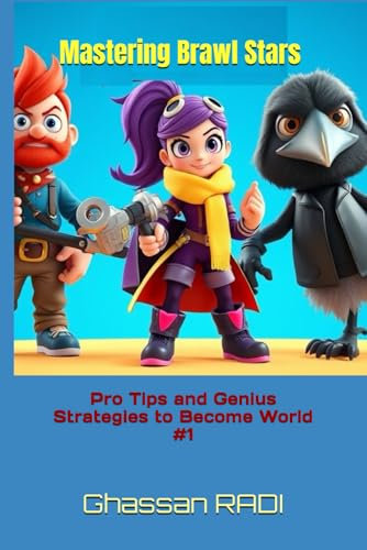 Mastering Brawl Stars: Pro Tips and Genius Strategies to Become World #1: Master Brawl Stars: Pro Strategies, Tips, and Tactics to Dominate the Leaderboards and Become a Legendary Player