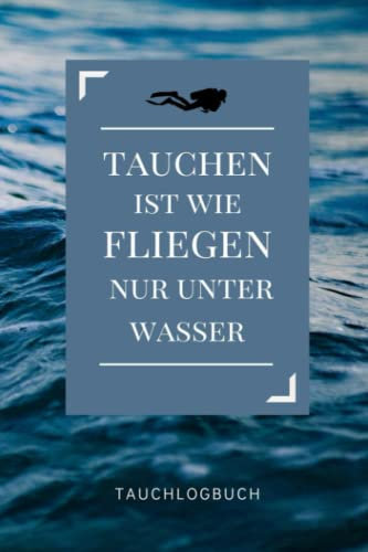 TAUCHEN IST WIE FLIEGEN NUR UNTER WASSER TAUCHLOGBUCH: A5 Tauch Logbuch punktiert für Taucher und Taucherinnen | Taucher Geschenke | Gerätetauchen | Tagebuch für Tauchgänge