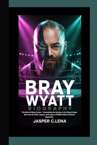 BRAY WYATT BIOGRAPHY: The Man of Many Faces – Unmasking the Genius in the Ring A Deep Dive into the Life, Legacy, and Layers of WWE’s Most Creative Superstar