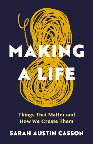 Making A Life: Things That Matter and How We Create Them