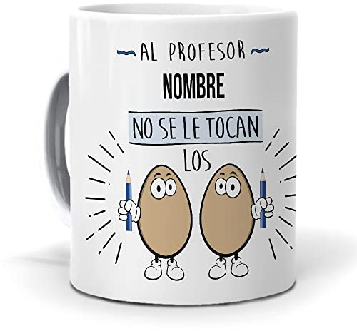Taza Personalizada con Texto. Regalo Original. Al Profesor... no se le tocan los Huevos. Haz