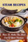Steam Recipes: How To Make The Most Out Of Your Steamer