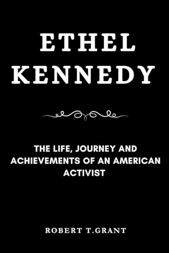 Ethel Kennedy: The Life, Journey and achievements of an American Activist