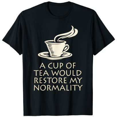 Une tasse de thé restaure ma normalité T-Shirt