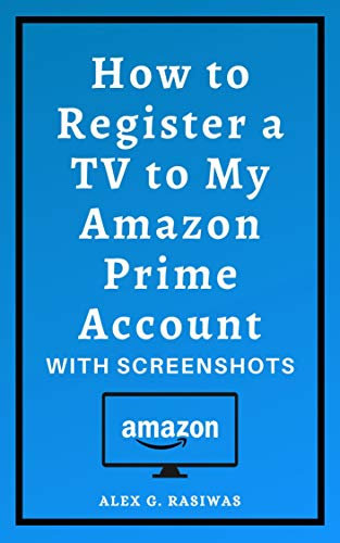 How to Register a TV to My Amazon Prime Account: Complete guide on How to Register Tv For Amazon Prime Video in less than 30 seconds with screenshots. (Amazon Mastery)
