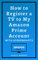 How to Register a TV to My Amazon Prime Account: Complete guide on How to Register Tv For Amazon Prime Video in less than 30 seconds with screenshots. (Amazon Mastery)