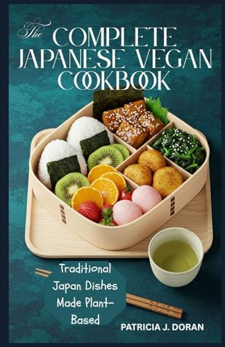 The Complete Japanese Vegan Cookbook: Traditional Japan Dishes Made Plant-Based