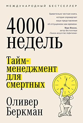 Четыре тысячи недель: Тайм-менеджмент для смертных (4000 weeks: Time and How to Use It / Four Thousand Weeks: Time Management for Mortals) (Russian Edition)