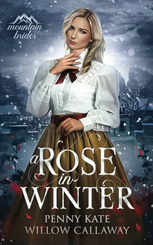 A Rose in Winter: Mail Order Mountain Brides Book One