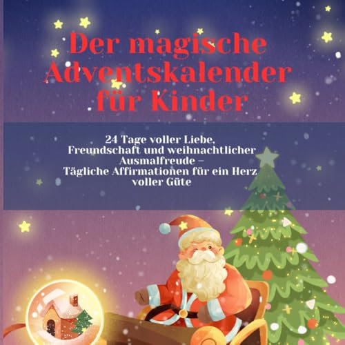 Der magische Adventskalender: 24 Tage voller Liebe, Freundschaft und weihnachtlicher Ausmalfreude – Tägliche Affirmationen für ein Herz voller Güte