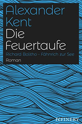 Die Feuertaufe: Richard Bolitho - Fähnrich zur See (Ein Richard-Bolitho-Roman 1)