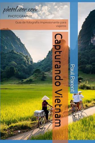 Capturando Vietnam: Guía de fotografía impresionante para viajeros (Photolator.com Spanish Books Serie)