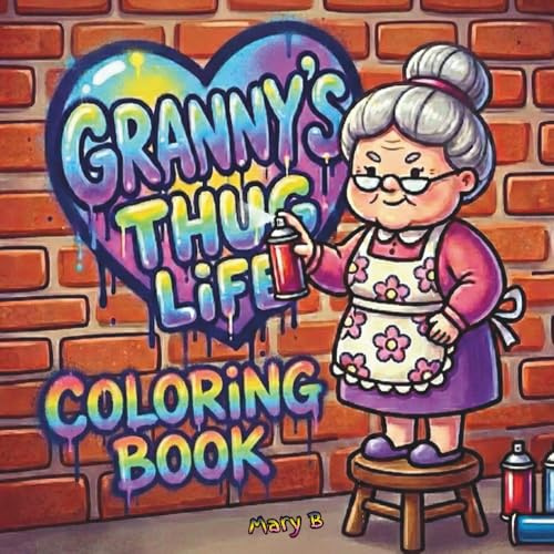 Granny's Thug Life Coloring Book: Funny Coloring Pages Featuring Grandma Living a Wild Life. Bold and Easy Images for Teens and Adults
