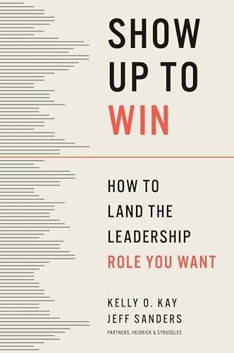 Show Up to Win: How to Land the Leadership Role You Want