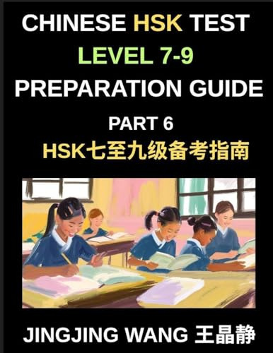Chinese HSK Test Level 7-9 Preparation Guide (Part 6)-A Self-Study Guide for Beginners to Master Mandarin Chinese Characters, Vocabulary, Example ... Essays with Pinyin and Simplified Characters