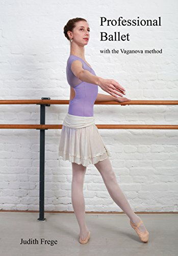 Professional Ballet with the Vaganova method: teaching & learning ballet in a modern style (professional ballet education Book 1) (English Edition)