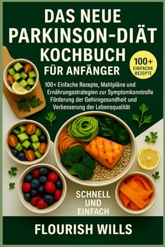 DAS NEUE PARKINSON-DIÄT KOCHBUCH FÜR ANFÄNGER: 100+ Einfache Rezepte, Mahlpläne und Ernährungsstrategien zur Symptomkontrolle, Förderung der Gehirngesundheit und Verbesserung der Lebensqualität