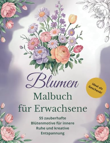 Blumen Malbuch für Erwachsene – 55 zauberhafte Blütenmotive für innere Ruhe und kreative Entspannung