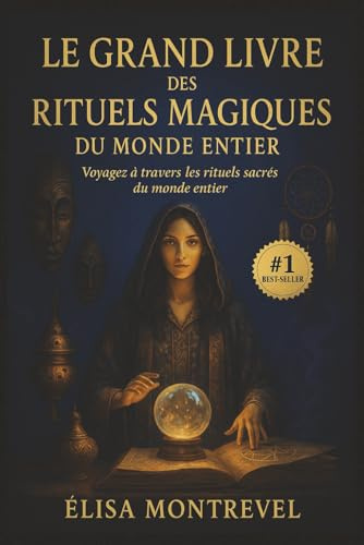 Le Grand Livre des Rituels Magiques du Monde Entier: Les rituels de magie blanche les plus puissants et bienveillants, soigneusement sélectionnés ... vie (chance, amour, protection, prospérité)