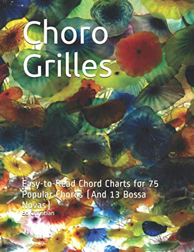 Choro Grilles: Easy-to-Read Chord Charts for 75 Popular Choros (And 13 Bossa Novas)