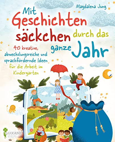 Mit Geschichtensäckchen durch das ganze Jahr : 40 kreative, abwechslungsreiche und sprachfördernde Ideen für die Arbeit im Kindergarten