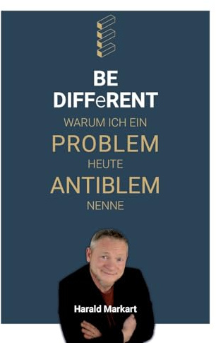 BE DIFFeRENT - Warum ich ein Poblem heute Antiblem nenne: Ein Ratgeber mit echten Geschichten für deinen Weg zur persönlichen Transformation