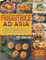 FRIGGITRICE AD ARIA: Le Migliori 500 Ricette Per Friggere ed Arrostire i Tuoi Piatti Preferiti, Con Pochi Grassi, Ma Senza Rinunciare Al Gusto.