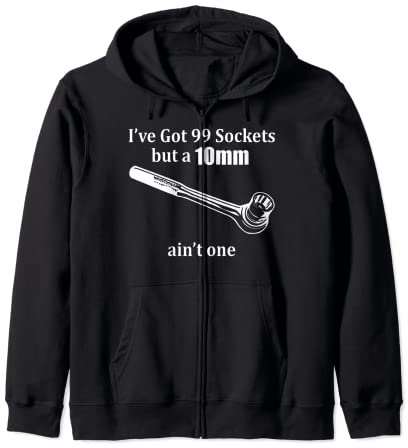 Got 99 Sockets But A 10 mm Aint One Funny Car Mechanic Zip Hoodie