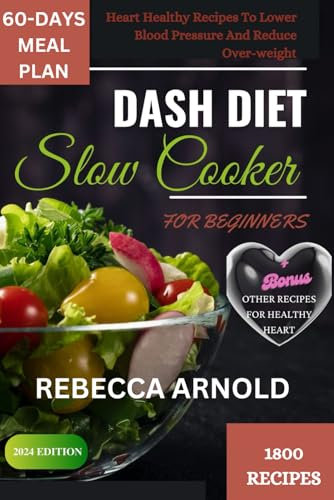 DASH DIET SLOW COOKER RECIPES FOR BEGINNERS: Heart Healthy Recipes To Lower Blood Pressure And Reduce Over_weight