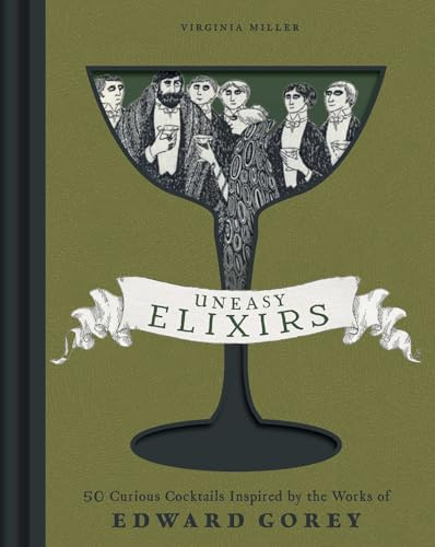 Uneasy Elixirs: 50 Curious Cocktails Inspired by the Works of Edward Gorey
