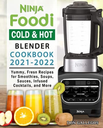 Ninja Foodi Cold & Hot Blender Cookbook 2021-2022: Yummy, Fresn Recipes for Smoothies, Soups, Sauces, Infused Cocktails, and More