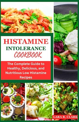 Histamine Intolerance Cookbook: The Complete Guide to Healthy, Delicious, and Nourishing Low Histamine Recipes