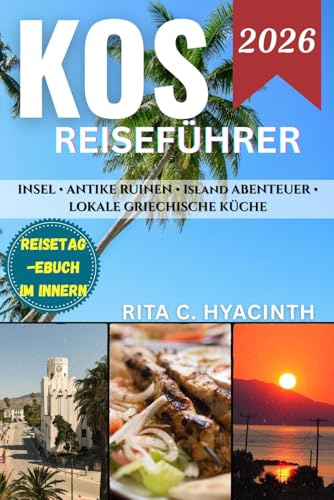 KOS REISEFÜHRER: Der ultimative Farbig Guide zu Stränden, antiker Geschichte, Inselabenteuern und authentischem griechischen Leben