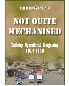 Chris Kemp's Not Quite Mechanised: Tabletop Operational Wargaming 1914-1945