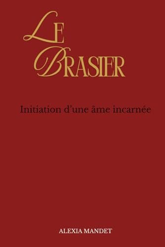 Le Brasier: Initiation d’une âme incarnée