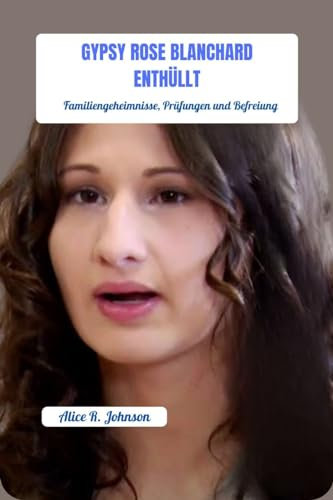 GYPSY ROSE BLANCHARD ENTHÜLLT: Familiengeheimnisse, Prüfungen und Befreiung