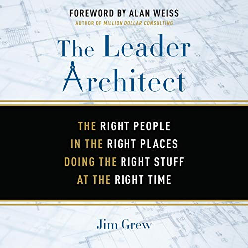 The Leader Architect: The Right People in the Right Places Doing the Right Stuff at the Right Time