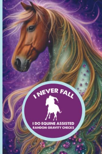 I Never Fall, I do Equine Assisted Random Gravity Checks!: Horse Journal for Teenage Girls and Women