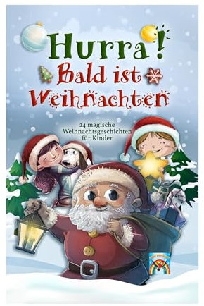 Hurra! Bald ist Weihnachten!: 24 magische Weihnachtsgeschichten für Kinder: Zauberhaftes Weihnachtsbuch zum Vorlesen und gemeinsamen Lesen im Advent. Adventsgeschichten in 24 Kapiteln.