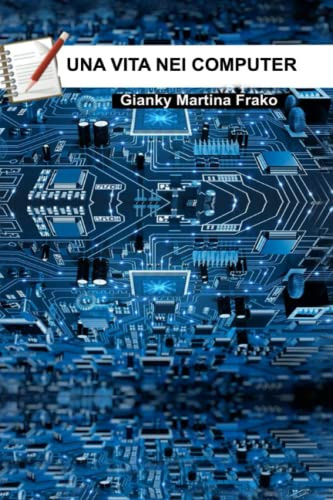 UNA VITA NEI COMPUTER: Evoluzione della elettronica in informatica dalle valvole ai microprocessori