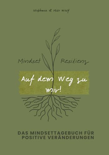 Auf dem Weg zu mir! Das Mindsettagebuch für positive Veränderungen: Mindset & Resilienz