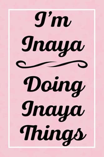 I'm Inaya Doing Inaya Things: Perfect for Sketching Drawing Noting and Writing, 120 Pages, 6x9