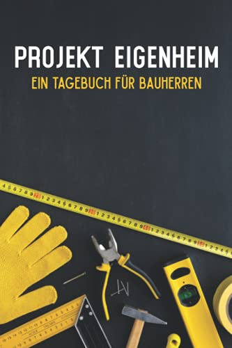 Projekt Eigenheim ein Tagebuch für Bauherren: Bautagebuch für Bauherren um den Fortschritt für ihr Traumhaus zu dokumentieren - Bauplanung um die ... - Hausbau Tagebuch - Geschenk für Hausbauer