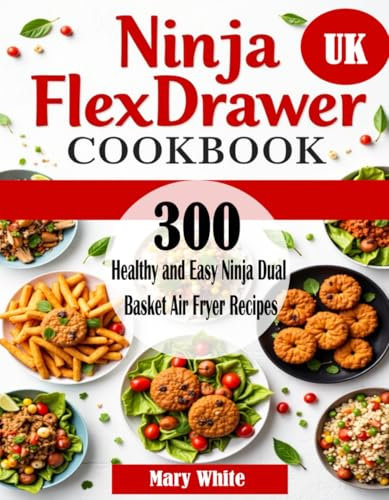 Ninja FlexDrawer Cookbook UK: 300 Healthy and Easy Ninja Dual Basket Air Fryer Recipes
