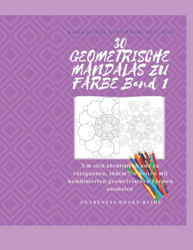 30 FARBEN GEOMETRISCHER MANDALAS vol.1: Um sich abzulenken und zu entspannen, indem Sie Seiten mit kombinierten geometrischen Formen ausmalen (AWARENESS BOOKS-Reihe)