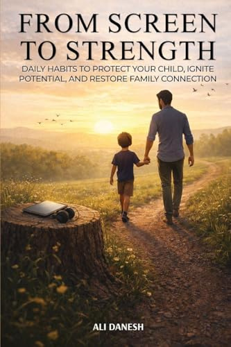 From Screen to Strength: Daily Habits to Protect Your Child, Ignite Potential, and Restore Family Connection.