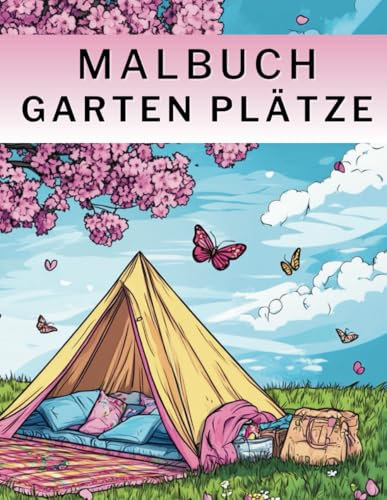 Garten Plätze: Malbuch für Erwachsene - Erwecke wundervolle Sommer-Garten-Plätze zum Leben. Dein Happy Place zum Entdecken, Entspannen, Genießen. ... für Erwachsene, Kinder und Teenager)
