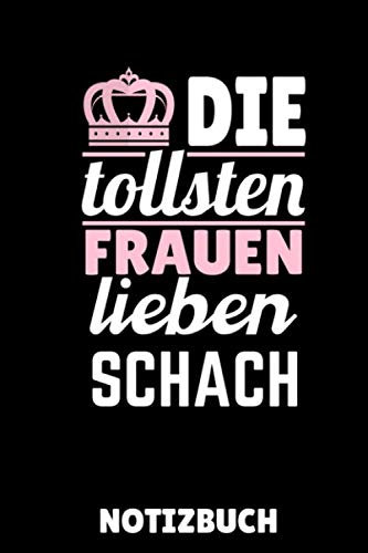 DIE TOLLSTEN FRAUEN LIEBEN SCHACH NOTIZBUCH: DIN A5 TAGEBUCH Schach Buch | Schach spielen | Schachbuch für Anfänger Kinder | Schachspiel | Schachbrett | Brettspiel | Einsteiger Geschenk