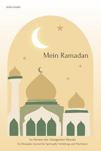 Mein Ramadan -: Im Herzen des Gesegneten Monats: Ein Ramadan Journal für Spirituelle Vertiefung und Wachstum